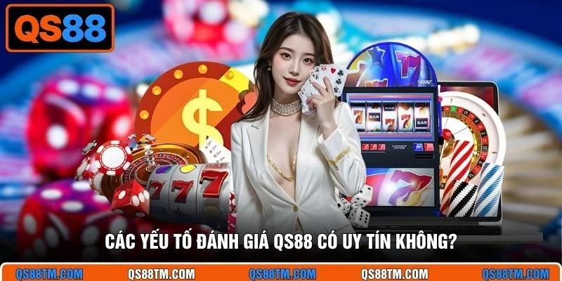 Các yếu tố đánh giá QS88 có uy tín không?