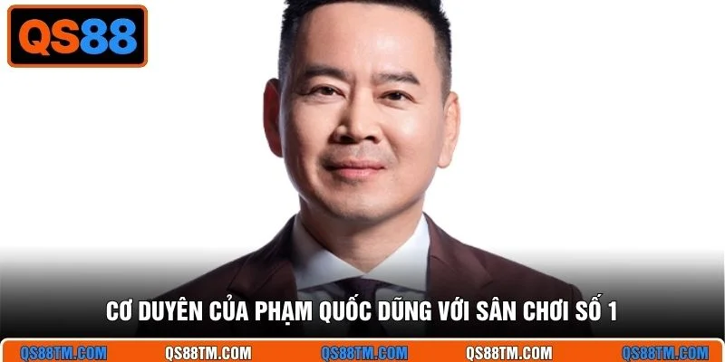 Cơ duyên của Phạm Quốc Dũng với sân chơi số 1