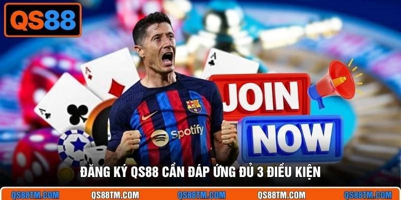 Đăng ký QS88 cần đáp ứng đủ 3 điều kiện