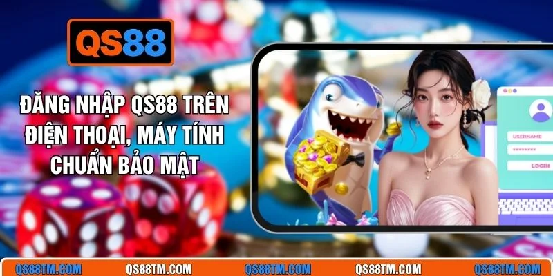 Đăng Nhập QS88 Trên Điện Thoại, Máy Tính Chuẩn Bảo Mật