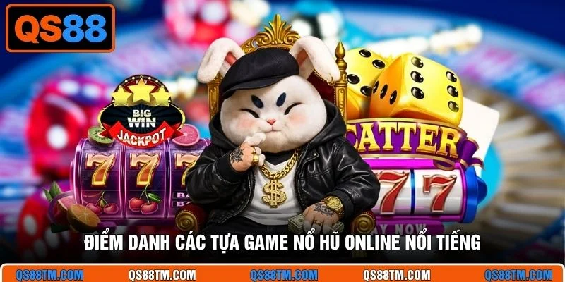 Điểm danh các tựa game nổ hũ online nổi tiếng