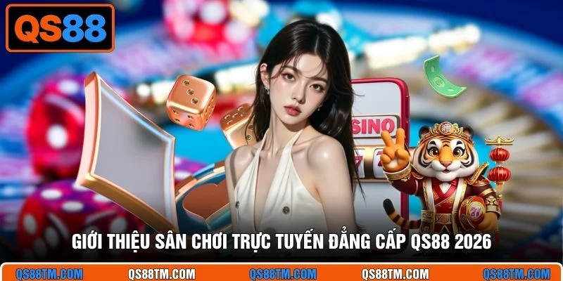 Giới thiệu sân chơi trực tuyến đẳng cấp QS88 2026
