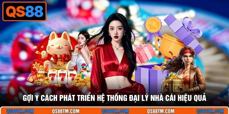 Gợi ý cách phát triển hệ thống đại lý nhà cái hiệu quả