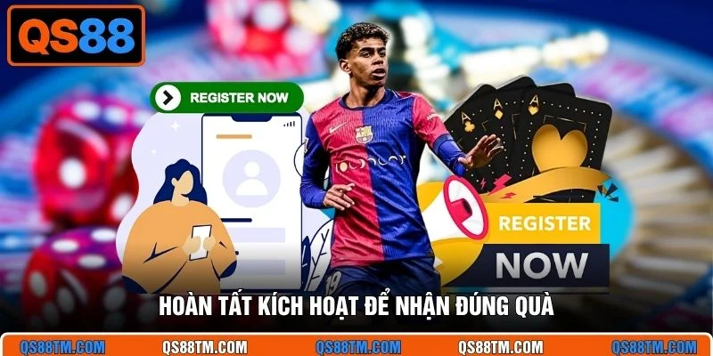 Hoàn tất kích hoạt để nhận đúng quà