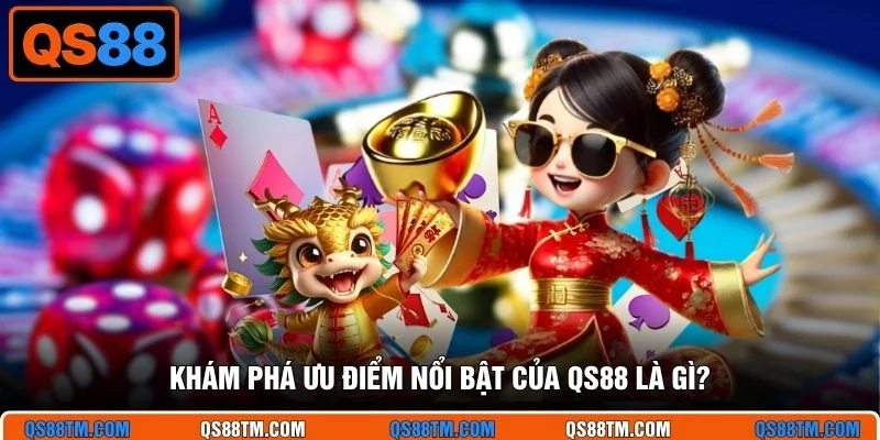 Khám phá ưu điểm nổi bật của QS88 là gì?