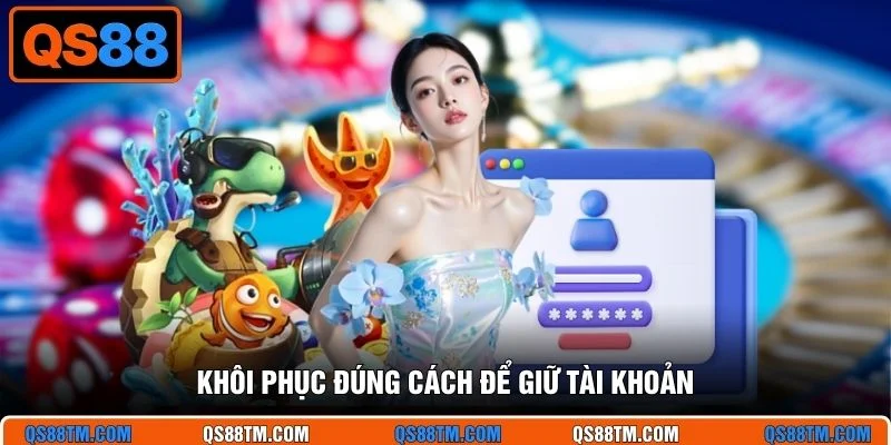 Khôi phục đúng cách để giữ tài khoản