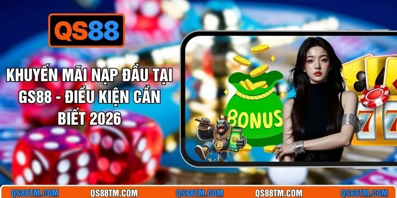 Khuyến Mãi Nạp Đầu Tại GS88 - Điều Kiện Cần Biết 2026