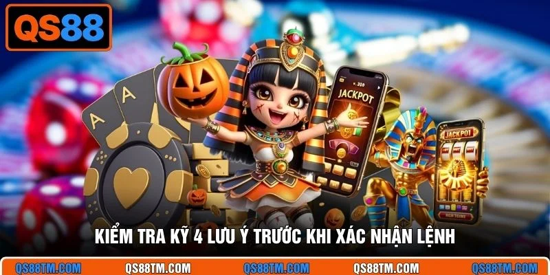 Kiểm tra kỹ 4 lưu ý trước khi xác nhận lệnh