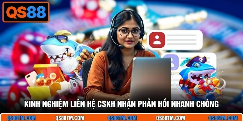 Kinh nghiệm liên hệ CSKH nhận phản hồi nhanh chóng