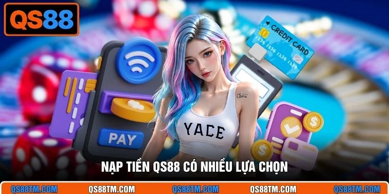 Nạp tiền QS88 có nhiều lựa chọn