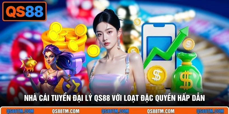 Nhà cái tuyển đại lý QS88 với loạt đặc quyền hấp dẫn
