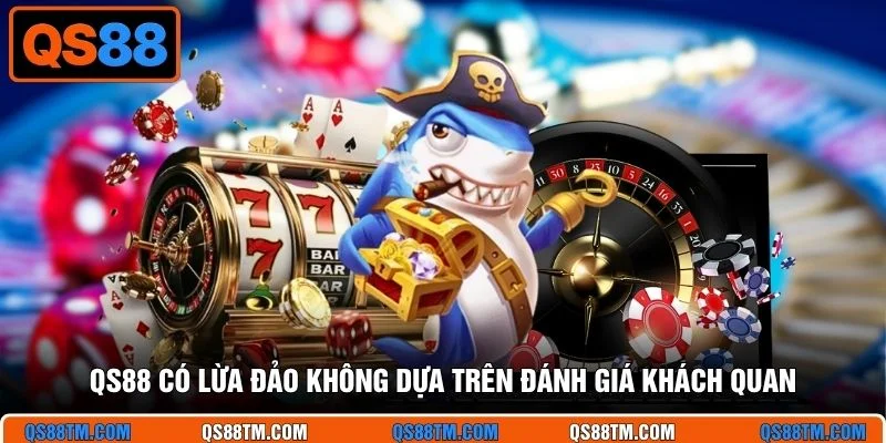 QS88 có lừa đảo không dựa trên đánh giá khách quan