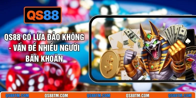 QS88 Có Lừa Đảo Không - Vấn Đề Nhiều Người Băn Khoăn