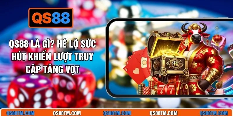 QS88 Là Gì? Hé Lộ Sức Hút Khiến Lượt Truy Cập Tăng Vọt