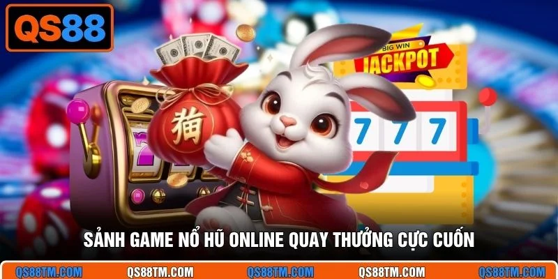 Sảnh game nổ hũ online quay thưởng cực cuốn