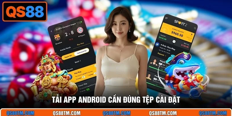 Tải app Android cần đúng tệp cài đặt