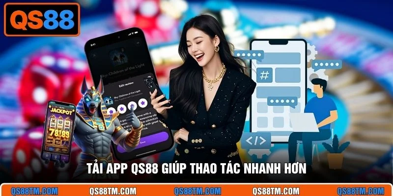 Tải app QS88 giúp thao tác nhanh hơn