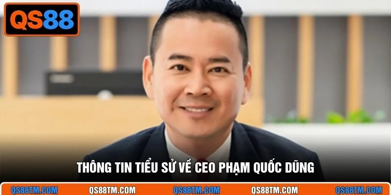 Thông tin tiểu sử về CEO Phạm Quốc Dũng