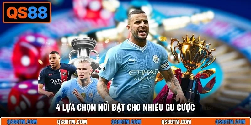 4 lựa chọn nổi bật cho nhiều gu cược